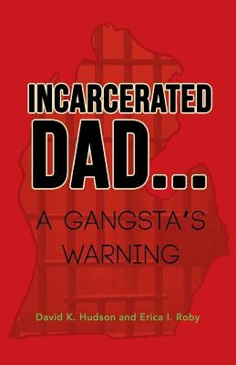Incarcerated Dad...: A Gangsta's Warning by Hudson, David K.