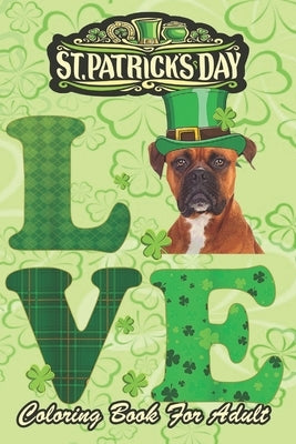 St Patricks Day Coloring Book For Adult: Boxer Shamrock Irish Dog An Adult Coloring Books St Patrick for Kids, Adults with Beautiful Irish Shamrock, L by Jenny, Bookcreators