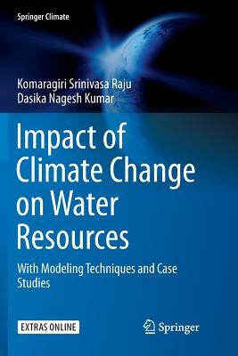 Impact of Climate Change on Water Resources: With Modeling Techniques and Case Studies by Srinivasa Raju, Komaragiri