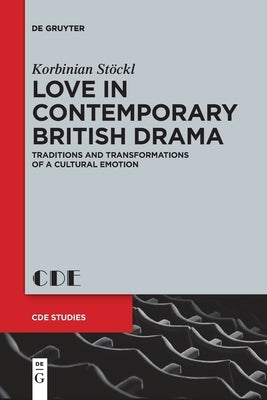 Love in Contemporary British Drama: Traditions and Transformations of a Cultural Emotion by Stöckl, Korbinian