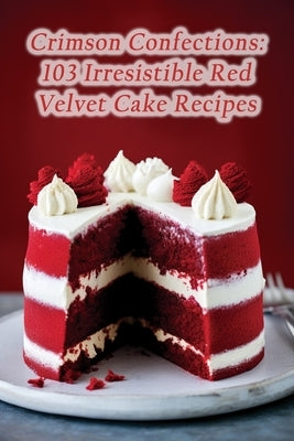 Crimson Confections: 103 Irresistible Red Velvet Cake Recipes by Pies, de Perfect