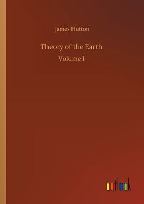Theory of the Earth: Volume 1 by Hutton, James