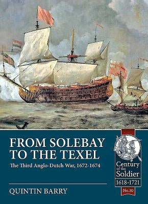 From Solebay to the Texel: The Third Anglo-Dutch War, 1672-1674 by Barry, Quintin