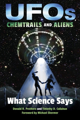Ufos, Chemtrails, and Aliens: What Science Says by Prothero, Donald R.