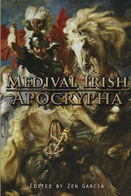 Medieval Irish Apocrypha by Garcia, Zen