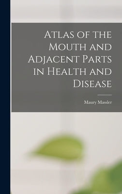 Atlas of the Mouth and Adjacent Parts in Health and Disease by Massler, Maury 1912-