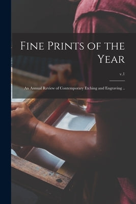 Fine Prints of the Year: an Annual Review of Contemporary Etching and Engraving ..; v.1 by Anonymous