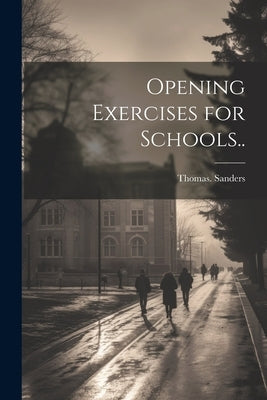 Opening Exercises for Schools.. by Sanders, Thomas