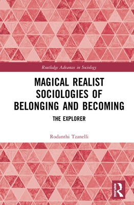 Magical Realist Sociologies of Belonging and Becoming: The Explorer by Tzanelli, Rodanthi