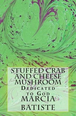 Stuffed Crab and Cheese Mushroom: Dedicated to God by Batiste, Marcia