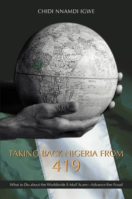 Taking Back Nigeria from 419: What to Do about the Worldwide E-mail Scam-Advance-Fee Fraud by Igwe, Chidi Nnamdi