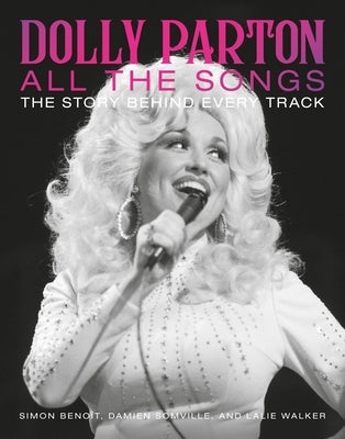 Dolly Parton All the Songs: The Story Behind Every Track by Benoît, Simon