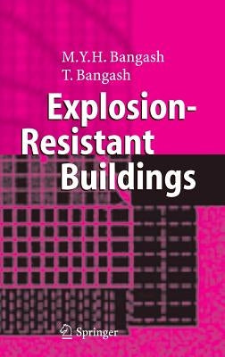 Explosion-Resistant Buildings: Design, Analysis, and Case Studies by Bangash, T.
