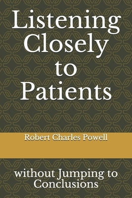 Listening Closely to Patients: without Jumping to Conclusions {essays about practicing psychiatry} by Powell, Robert Charles