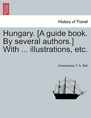 Hungary. [A guide book. By several authors.] With ... illustrations, etc. by Anonymous