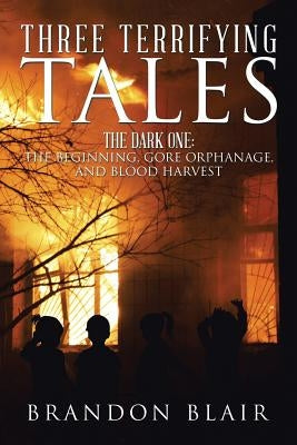 Three Terrifying Tales: The Dark One: The Beginning, Gore Orphanage, and Blood Harvest by Blair, Brandon