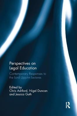 Perspectives on Legal Education: Contemporary Responses to the Lord Upjohn Lectures by Ashford, Chris
