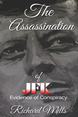 The Assassination of JFK: Evidence of Conspiracy by Mills, Richard