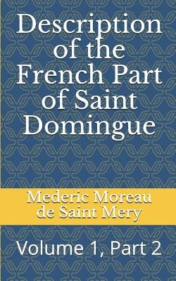 Description of the French Part of Saint Domingue: Volume 1, Part 2 by Schwartz, Jonathon B.