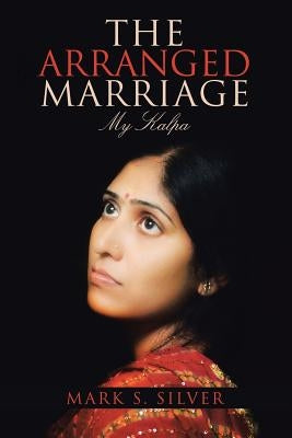 The Arranged Marriage: My Kalpa by Silver, Mark S.