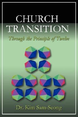 Church Transition Through the Principle of 12 by Sam-Seong, Kim
