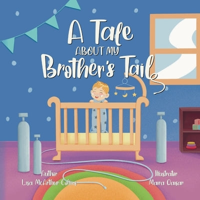 A Tale About My Brother's Tail: A Unique Story About Oxygen-Dependent Babies And Sleep Apnea Awareness by McArthur-Collins, Lisa
