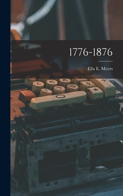 1776-1876 by Myers, Ella E.