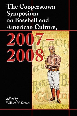 The Cooperstown Symposium on Baseball and American Culture, 2007-2008 by Simons, William M.