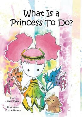 What Is a Princess To Do? by Paape, Brent
