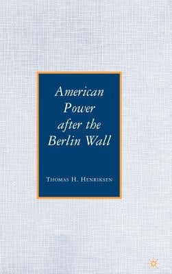 American Power After the Berlin Wall by Henriksen, T.