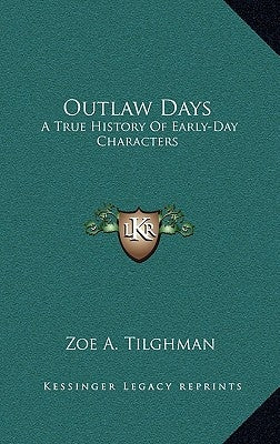 Outlaw Days: A True History Of Early-Day Characters by Tilghman, Zoe A.