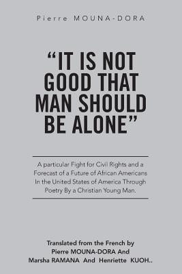 "It Is Not Good That Man Should Be Alone": A Particular Fight for Civil Rights and a Forecast of a Future of African Americans in the United States of by Mouna-Dora, Pierre