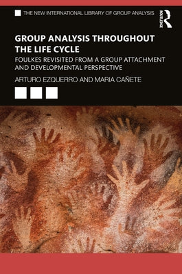 Group Analysis throughout the Life Cycle: Foulkes Revisited from a Group Attachment and Developmental Perspective by Ezquerro, Arturo