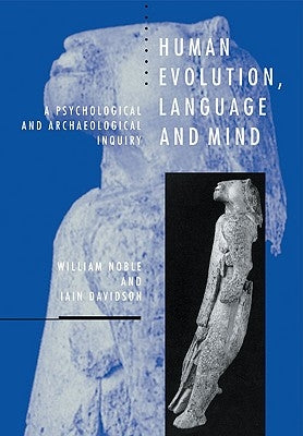 Human Evolution, Language and Mind: A Psychological and Archaeological Inquiry by Noble, William