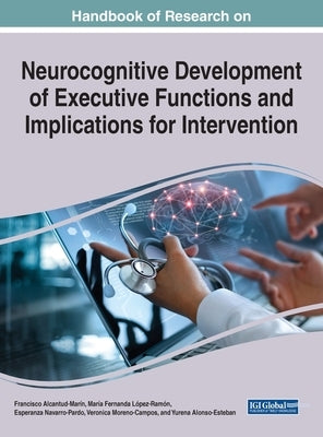 Handbook of Research on Neurocognitive Development of Executive Functions and Implications for Intervention by Alcantud-Marín, Francisco