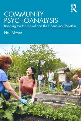 Community Psychoanalysis: Bringing the Individual and the Communal Together by Altman, Neil