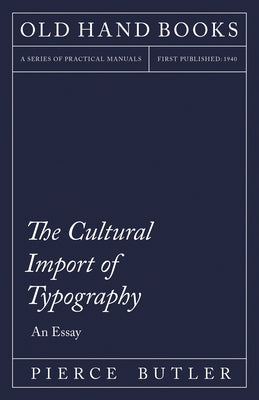 The Cultural Import of Typography - An Essay: Including an Introductory Chapter by William Skeen by Butler, Pierce