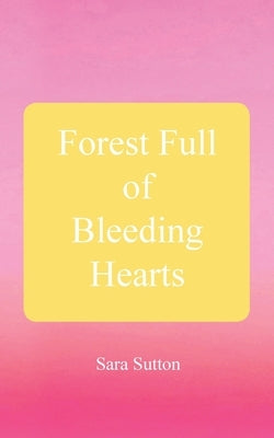Forest Full of Bleeding Hearts by Sutton, Sara