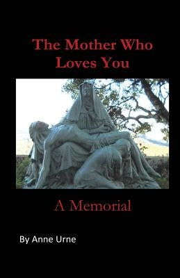 The Mother Who Loves You: A Memorial by Urne, Anne