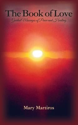The Book of Love: Guided Messages of Peace and Healing by Martiros, Mary