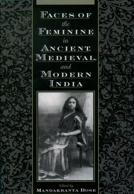 Faces of the Feminine in Ancient, Medieval, & Modern India by Bose, Mandakranta