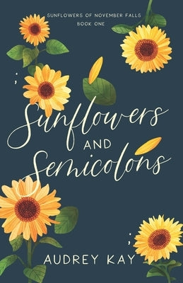 Sunflowers and Semicolons by Kay, Audrey