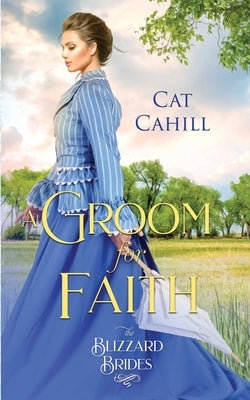 A Groom for Faith: (The Blizzard Brides Book 17) by Cahill, Cat
