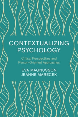 Contextualizing Psychology: Critical Perspectives and Person-Oriented Approaches by Magnusson, Eva