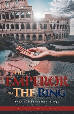 The Emperor and the Ring: Book 2 in the Seeker Trilogy by Gaura, Jeff
