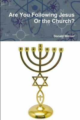 Are You Following Jesus Or the Church? by Werner, Donald