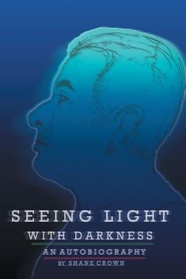 Seeing Light with Darkness by Crown, Shane
