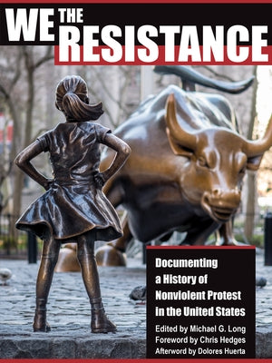 We the Resistance: Documenting a History of Nonviolent Protest in the United States by Long, Michael G.