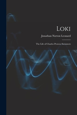Loki; the Life of Charles Proteus Steinmetz by Leonard, Jonathan Norton 1903-1975