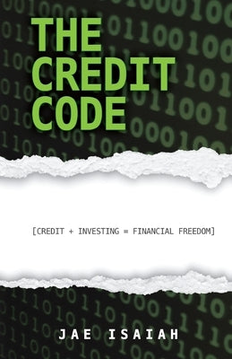 The Credit Code: Credit + Investing = Financial Freedom by Isaiah, Jae